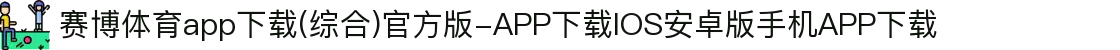 赛博体育app下载(综合)官方版-APP下载IOS安卓版手机APP下载